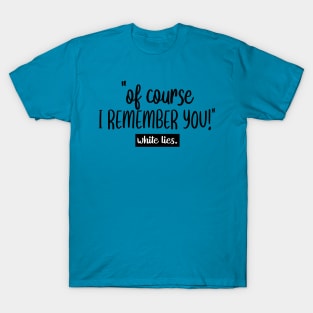 Of Course I REMEMBER YOU! white lies T-Shirt